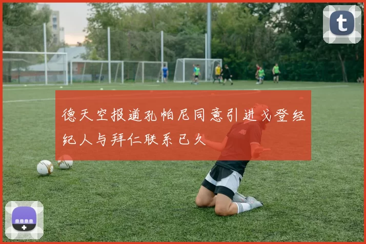 德天空报道孔帕尼同意引进戈登经纪人与拜仁联系已久