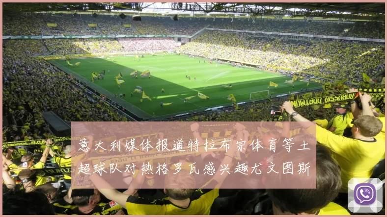 意大利媒体报道特拉布宗体育等土超球队对热格罗瓦感兴趣尤文图斯准备出售该球员
